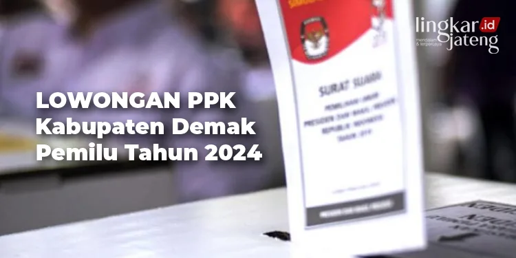 Lowongan PPK Pemilu 2024 Demak Resmi Dibuka Ini Detailnya